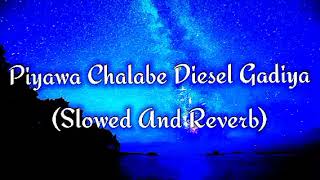 Piyawa Chalabe Diesel Gadiya Slowed And Reverb [upl. by Ahseuqal]