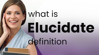 Elucidate • ELUCIDATE definition [upl. by Acirrehs612]